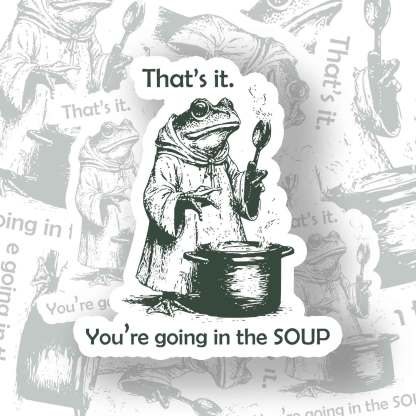That's It. You're Going in the Soup Sticker