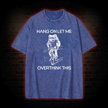 Hang on Let Me Overthink Washed T-shirt