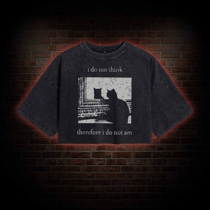 I Do Not Think Therefore I Do Not Am Washed Cropped T-shirts