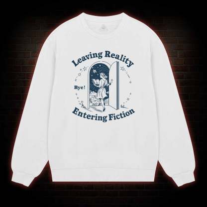 Leaving Reality Entering Fiction Sweatshirt