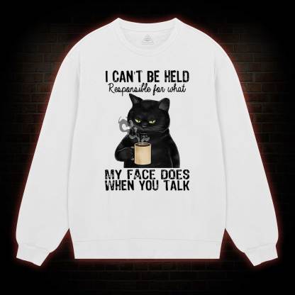 I Can’t Be Held Responsible For What My Face Does Sweatshirt