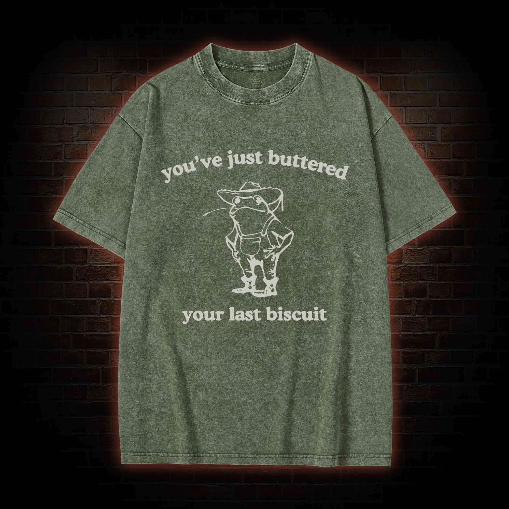 You've Just Buttered Your Last Biscuit Washed T-shirt