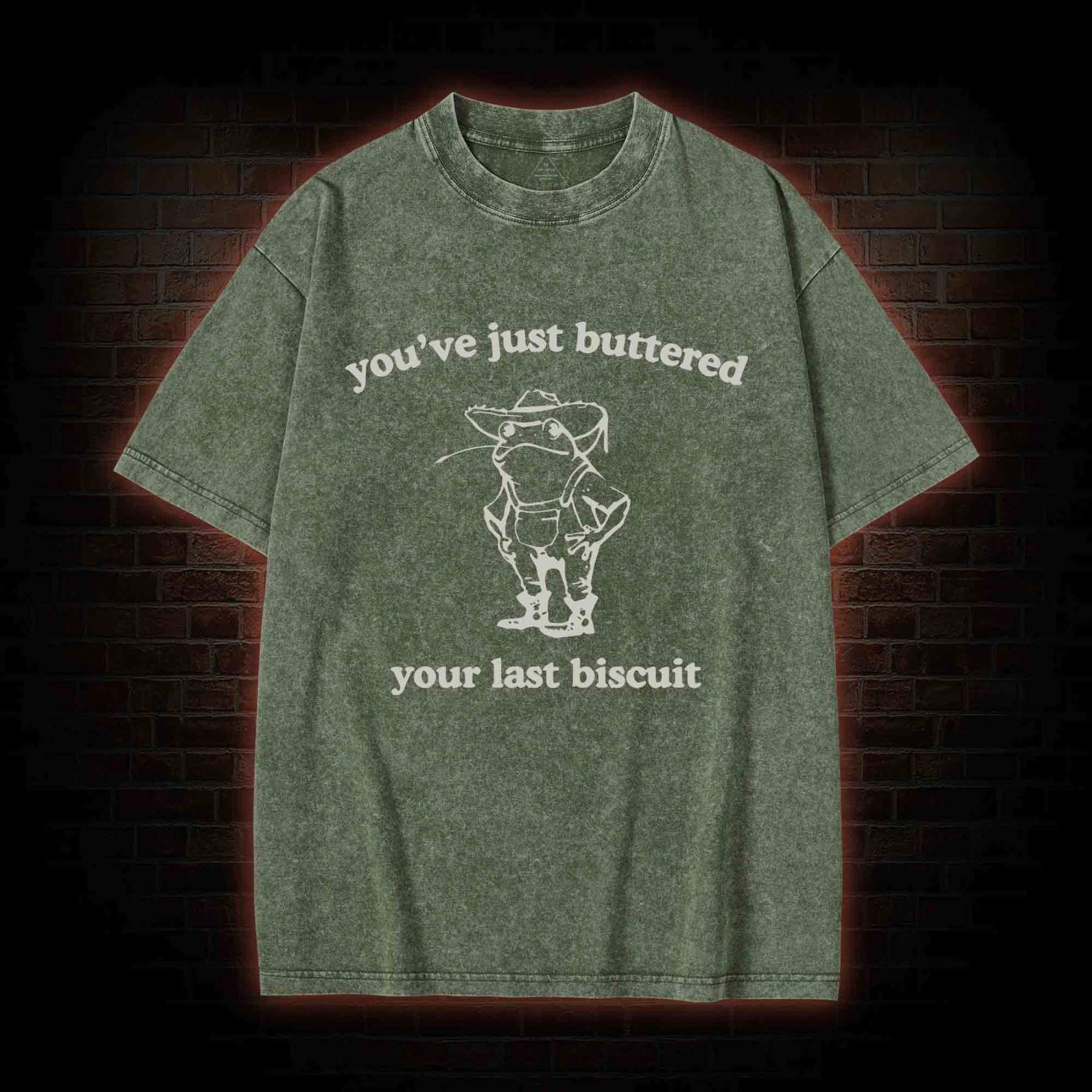 You've Just Buttered Your Last Biscuit Washed T-shirt