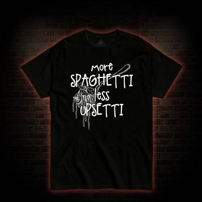 More Spaghetti Less Upsetti T-shirt