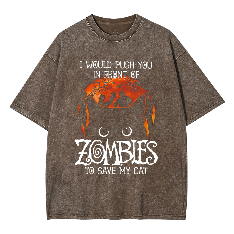 I Would Push You In Front Of Zombies To Save My Cat  Washed T-shirt