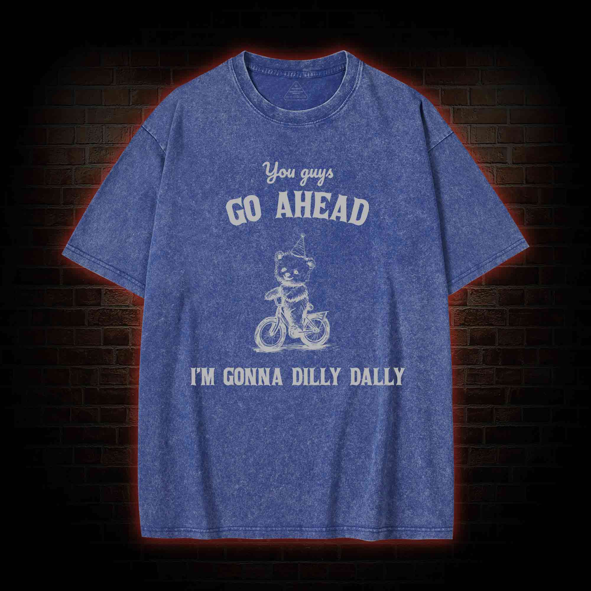 Go Ahead I Am Gonna Dilly Dally Washed T-shirt