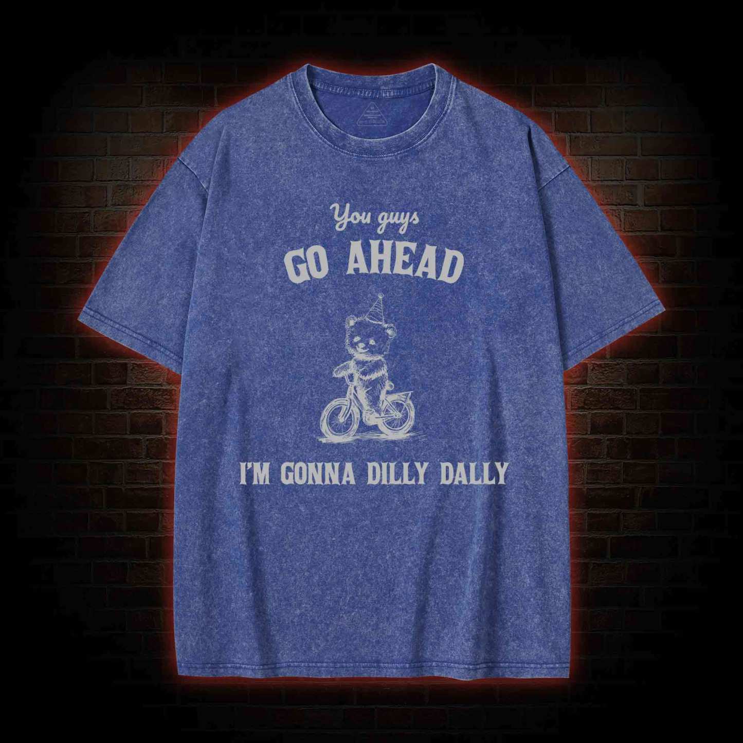 Go Ahead I Am Gonna Dilly Dally Washed T-shirt