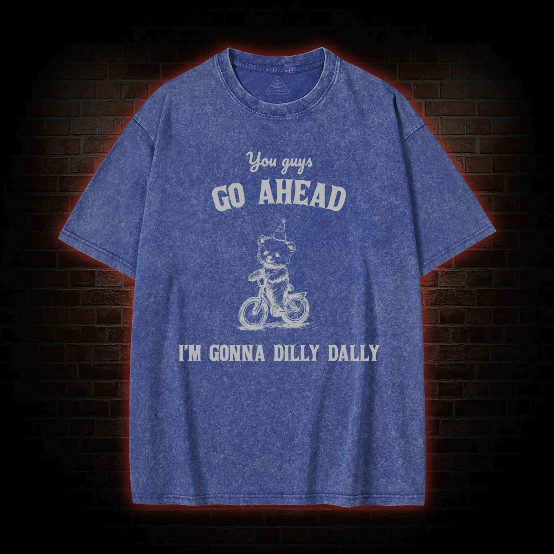 Go Ahead I Am Gonna Dilly Dally Washed T-shirt