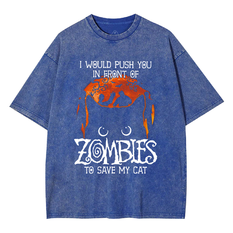 I Would Push You In Front Of Zombies To Save My Cat  Washed T-shirt