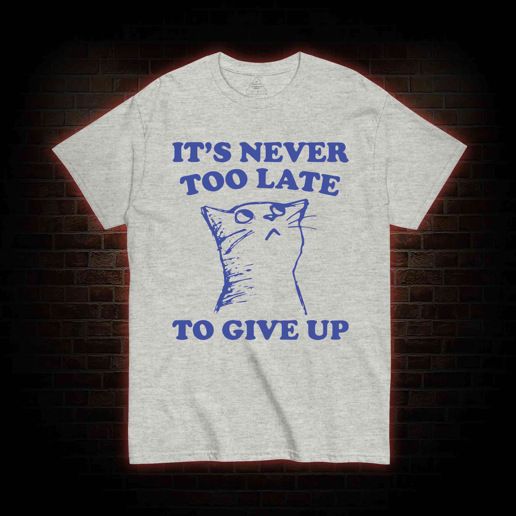 It's Never Too Late To Give Up T-shirt