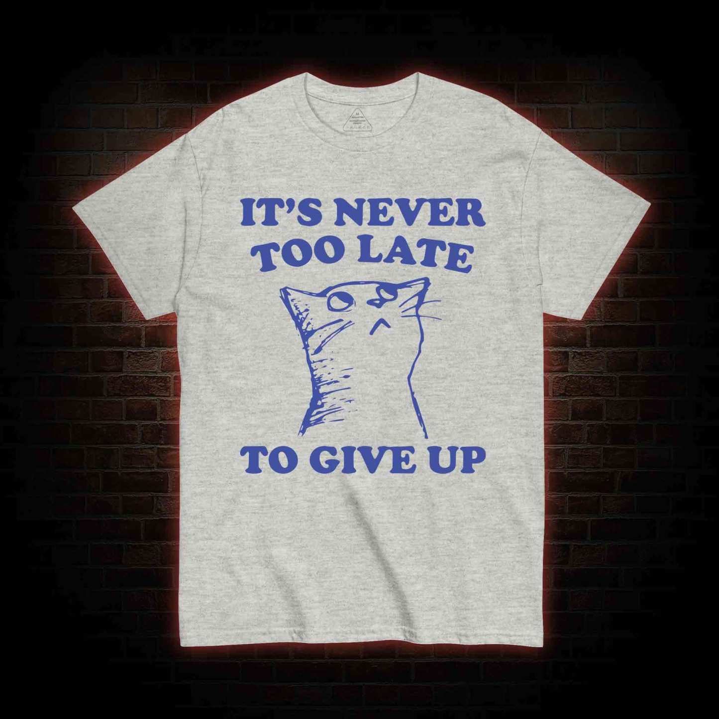 It's Never Too Late To Give Up T-shirt