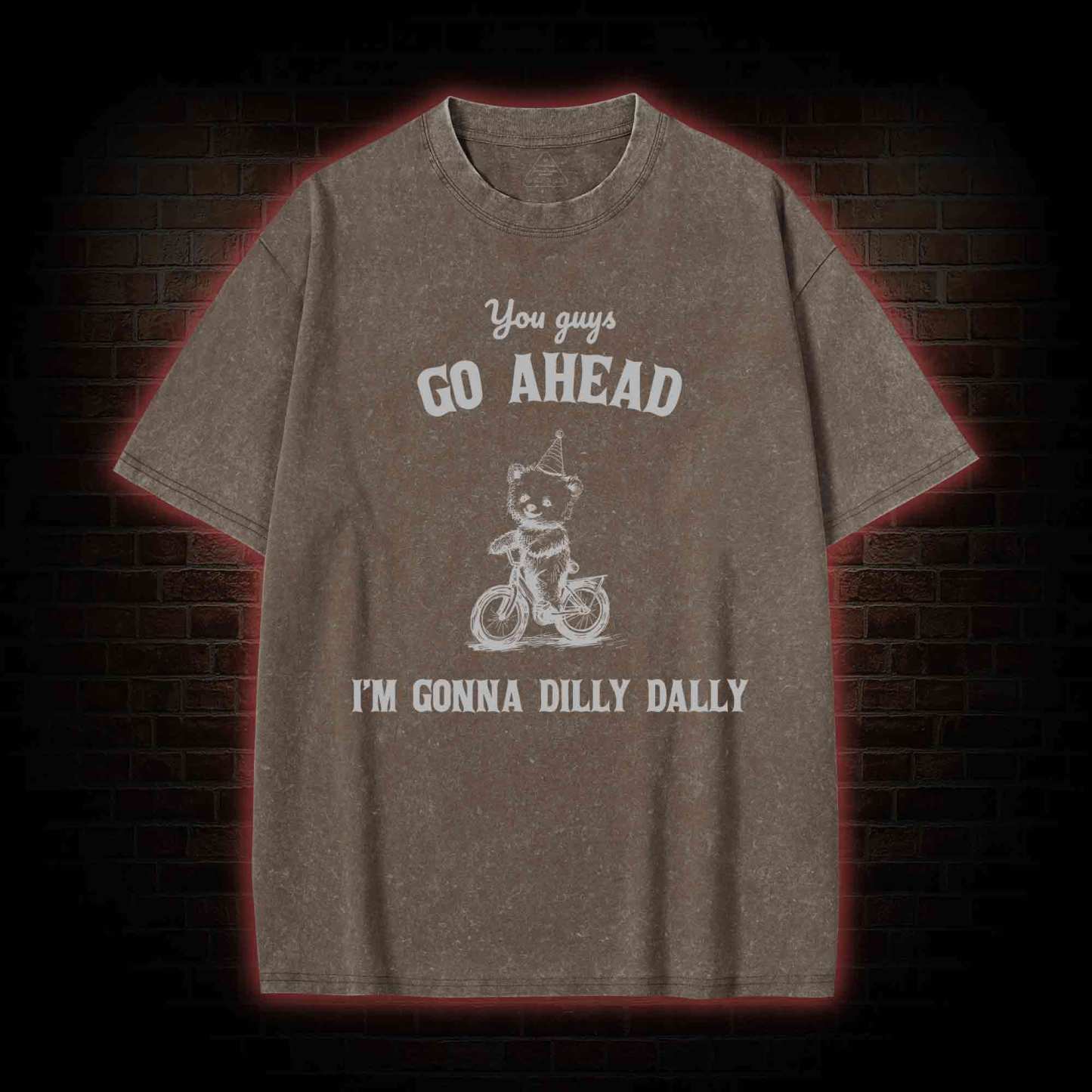 Go Ahead I Am Gonna Dilly Dally Washed T-shirt