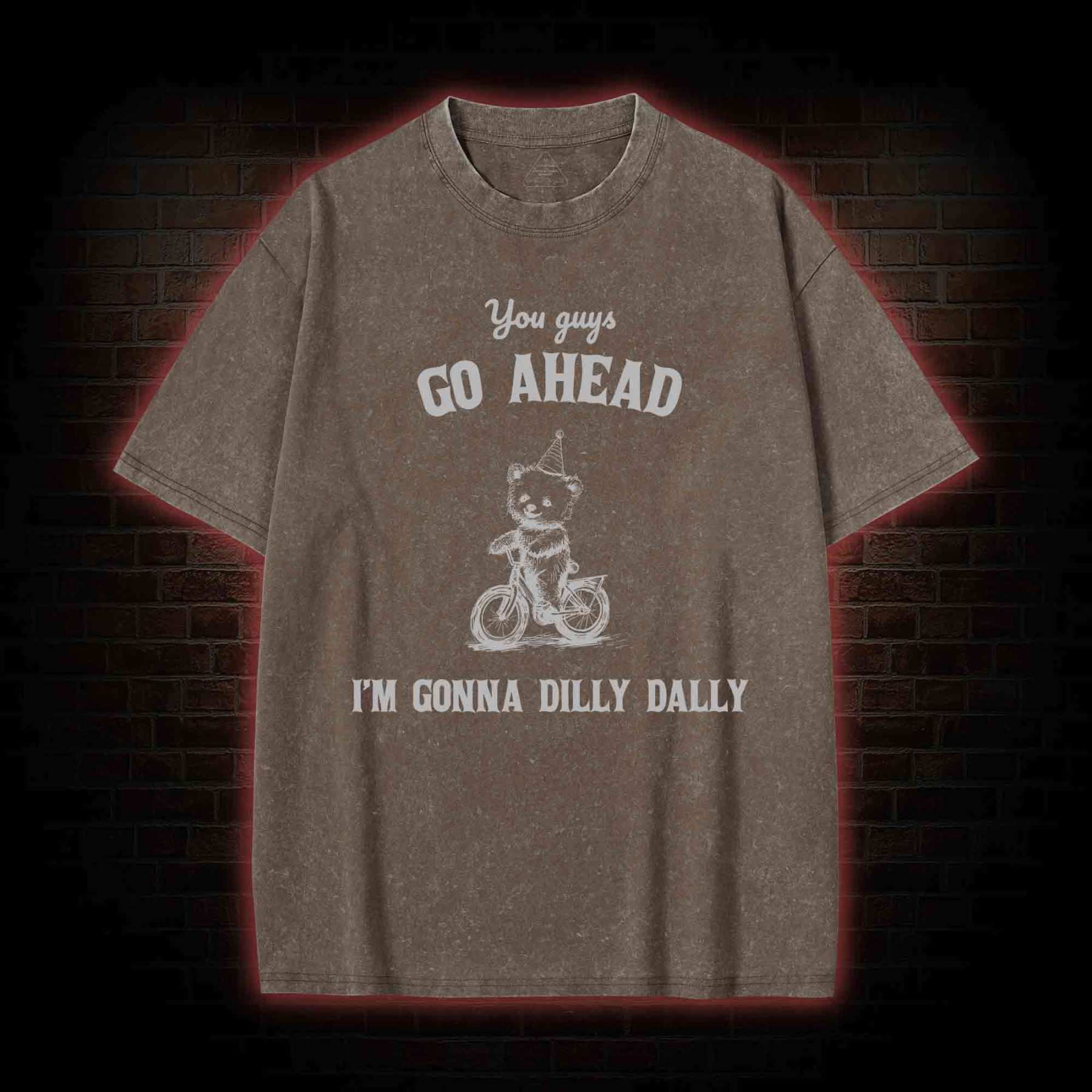 Go Ahead I Am Gonna Dilly Dally Washed T-shirt