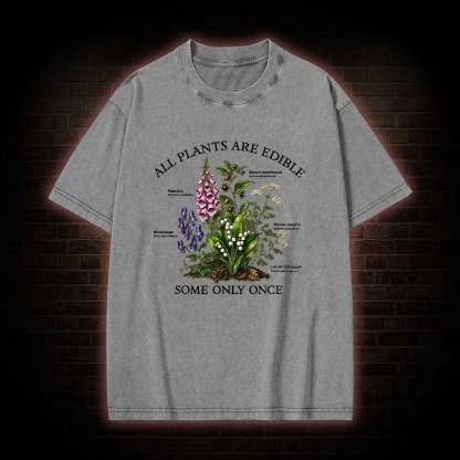 All Plants are Edible Some Only Once Washed T-shirt