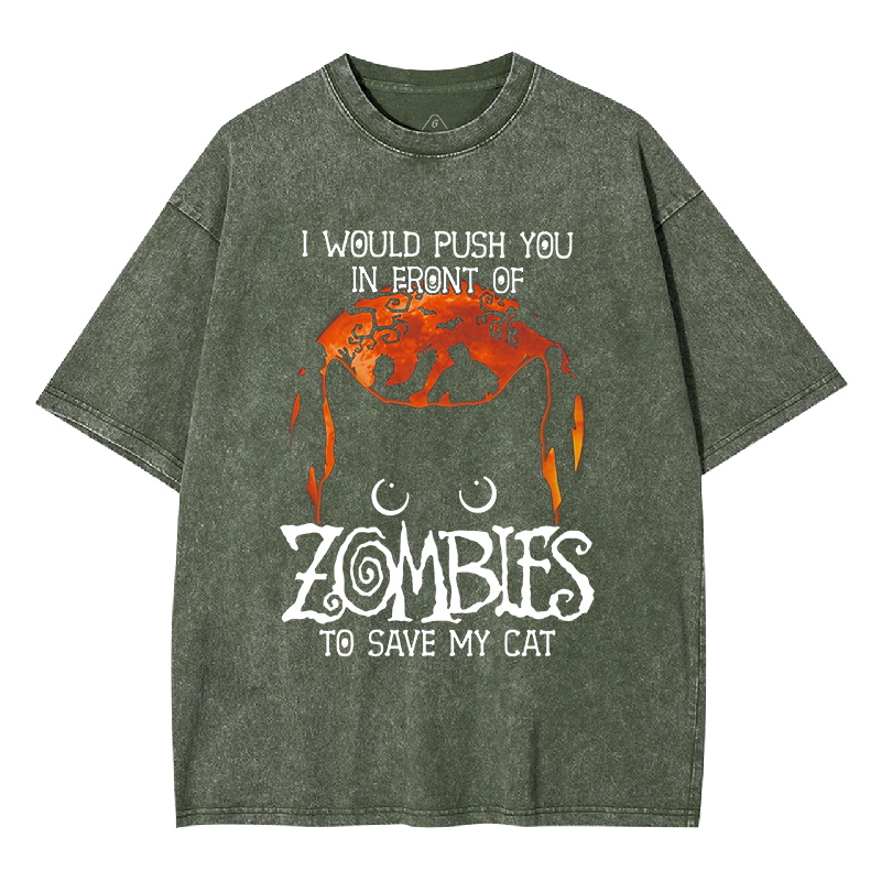 I Would Push You In Front Of Zombies To Save My Cat  Washed T-shirt