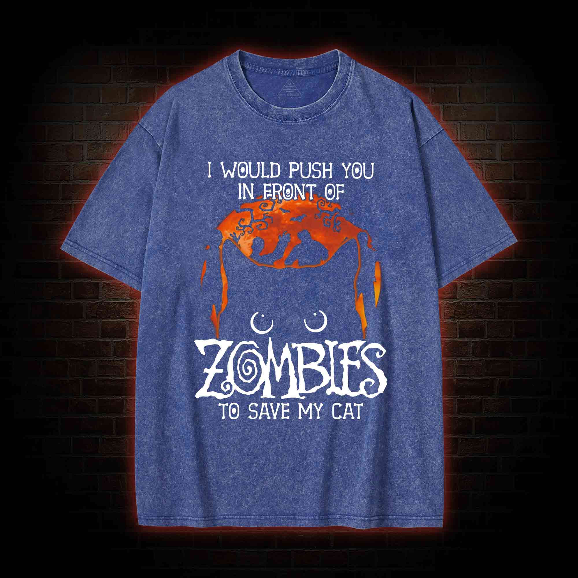 I Would Push You In Front Of Zombies To Save My Cat  Washed T-shirt