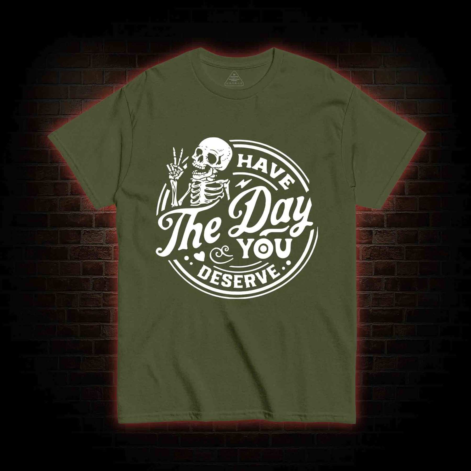 Have The Day You Deserve T-shirt