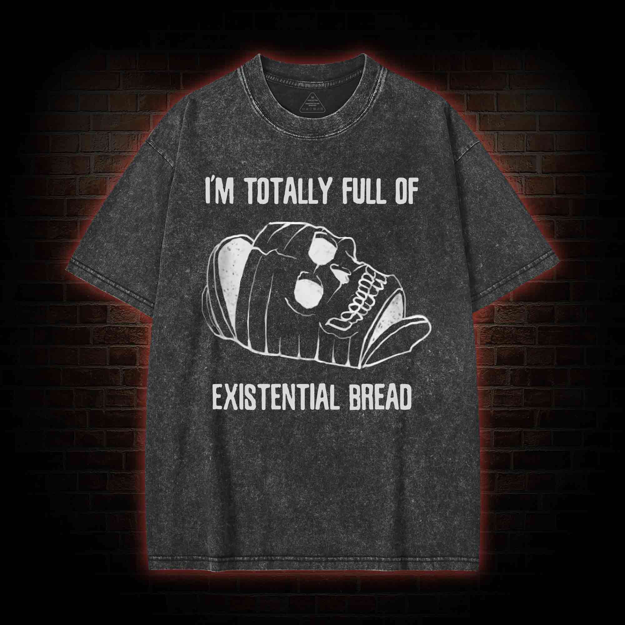 I'm Totally Full of Extential Bread Washed T-shirt