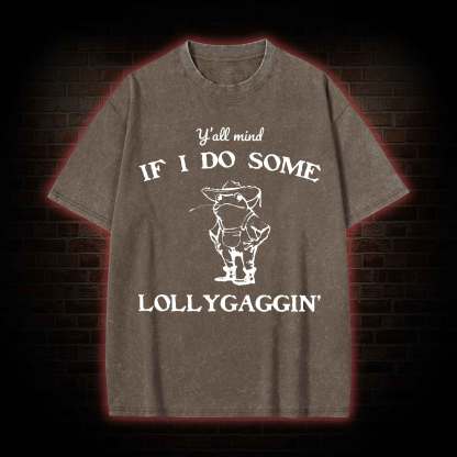 Y'all Mind if I do Some Lollygaggin' Washed T-shirt