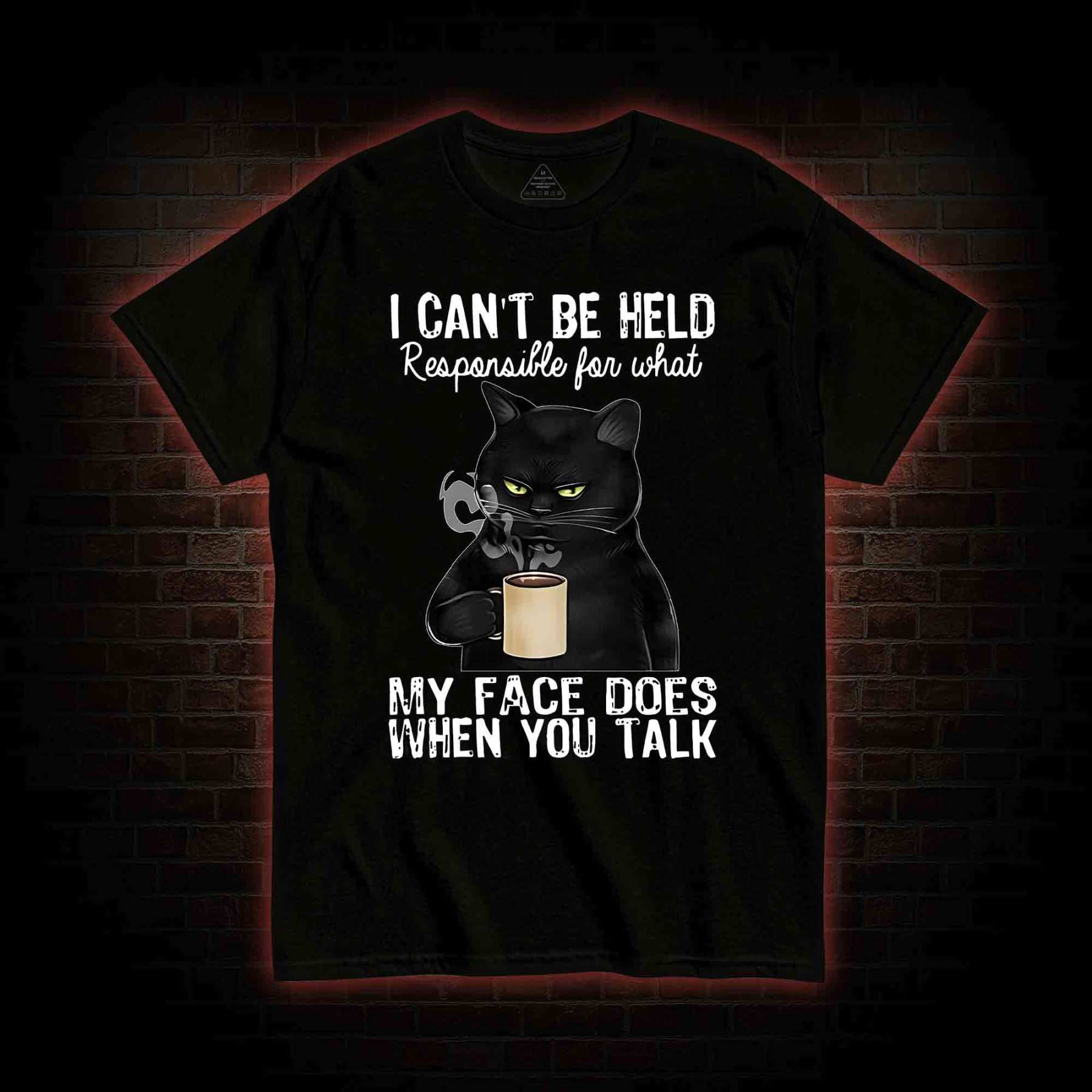 I Can’t Be Held Responsible For What My Face Does T-shirt