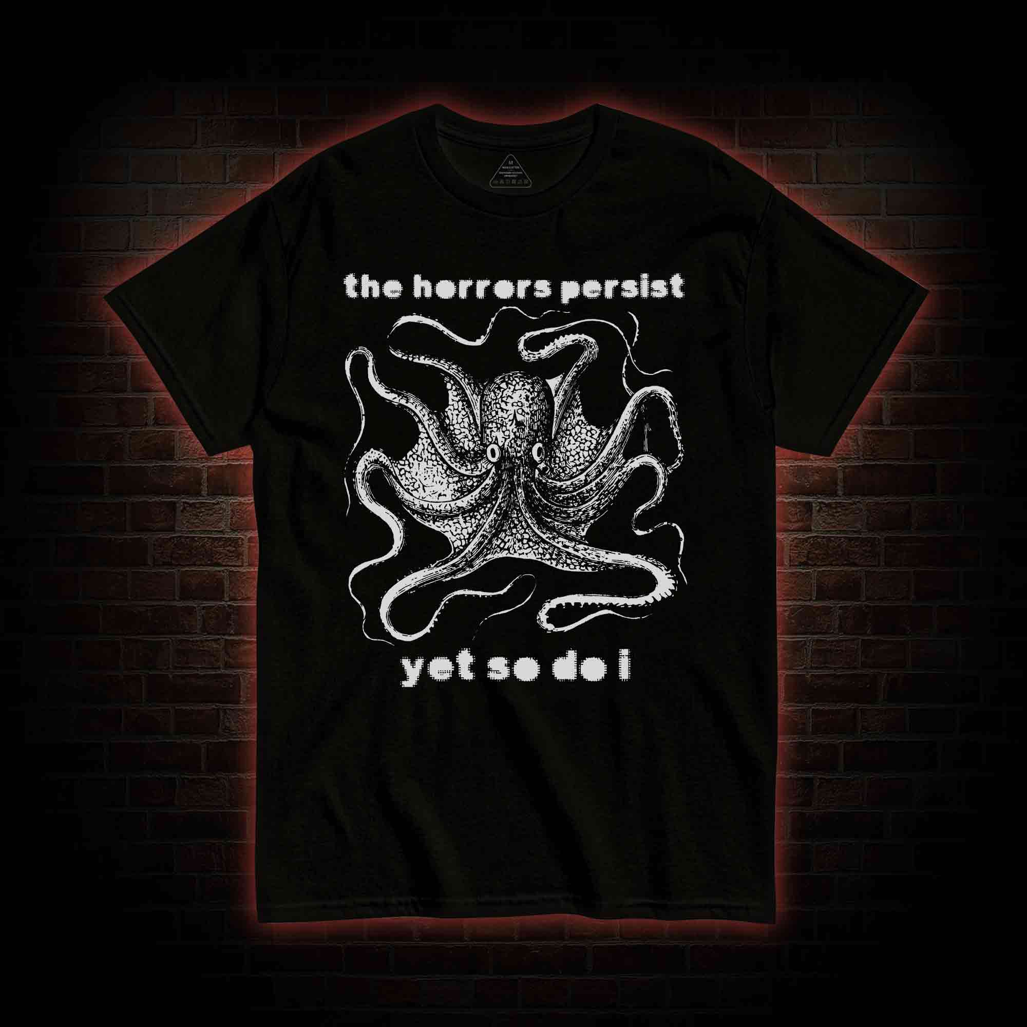 The Horrors Persist Yet So Do I T-shirt