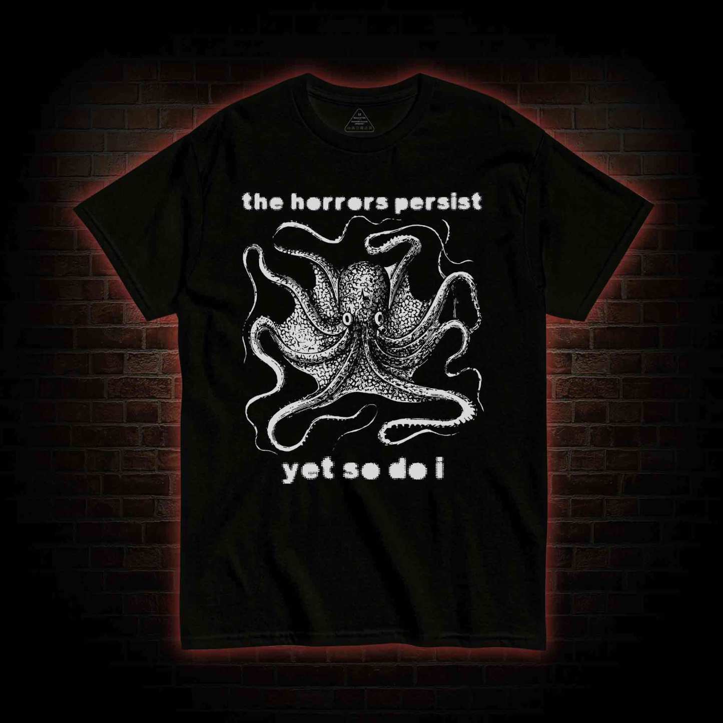 The Horrors Persist Yet So Do I T-shirt