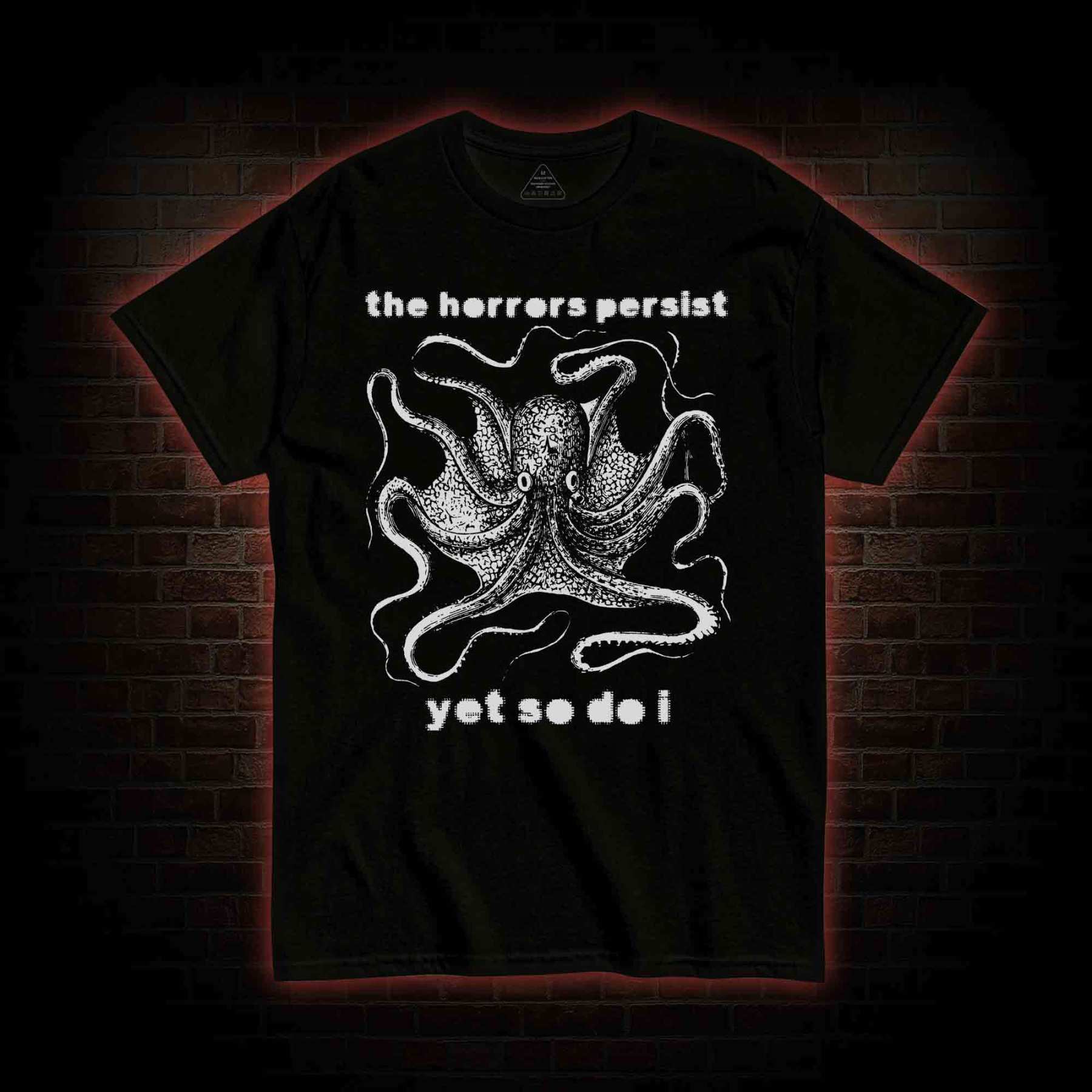 The Horrors Persist Yet So Do I T-shirt