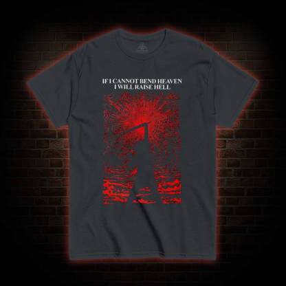 If I cannot Bend heaven I Will Raise Hell T-shirt