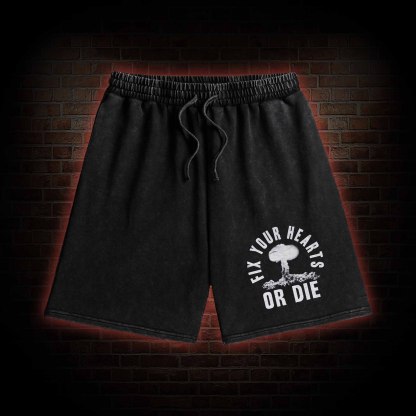 Fix Your Hearts or Die Washed Shorts