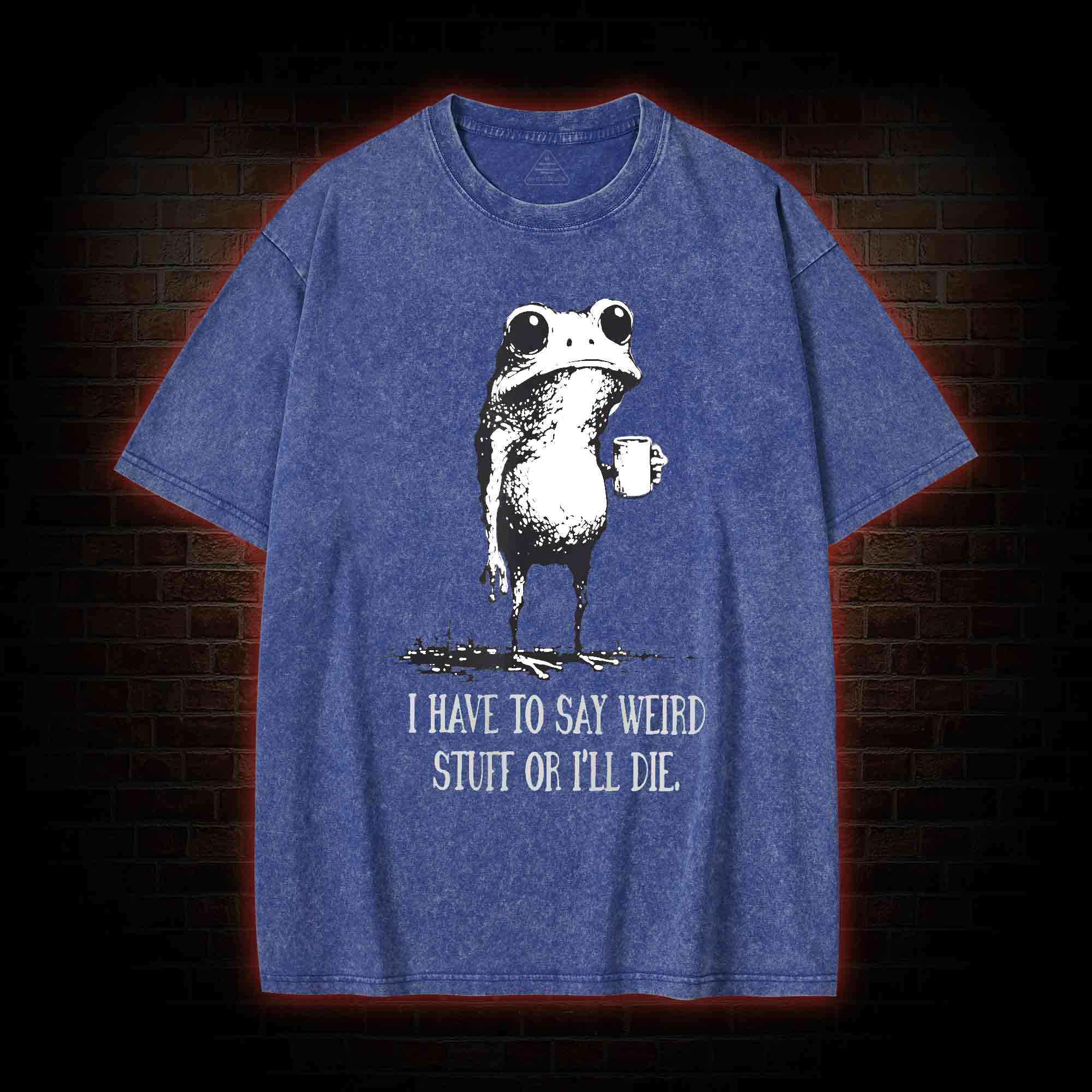 I Have to Say Weird Stuff or I’ll Die Washed T-shirt