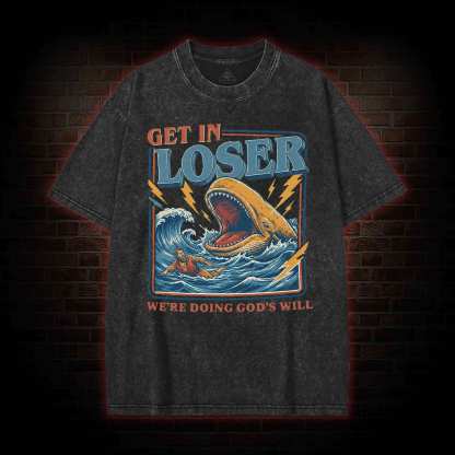 Get in Loser were Doing Gods will Washed T-shirt