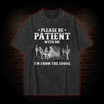 Please be Patient with Me I'm from the 1900s Washed T-shirt