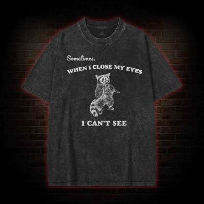Sometimes When I Close My Eyes I Can't See Washed T-shirt