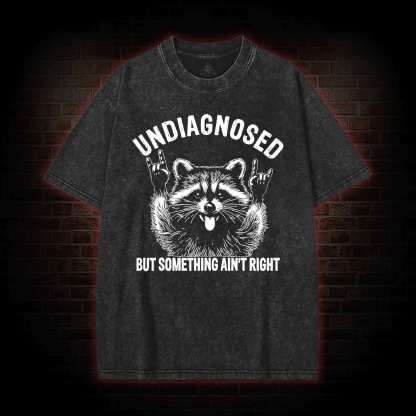 Undiagnosed but Something Ain't Right Washed T-shirt
