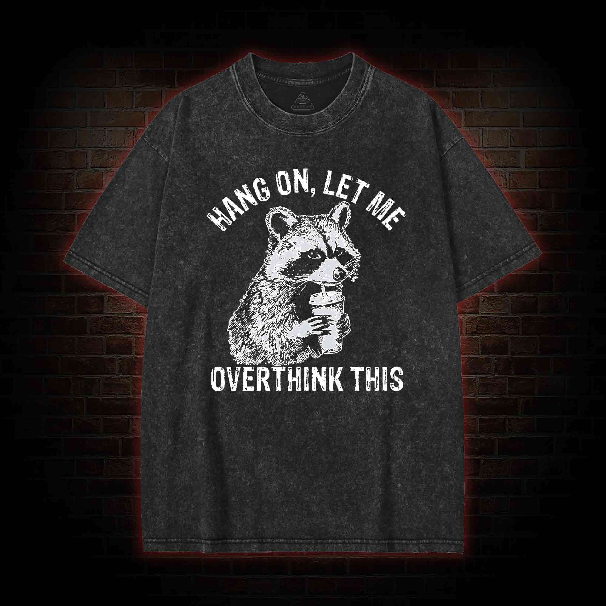 Hang on Let Me Overthink This Washed T-shirt