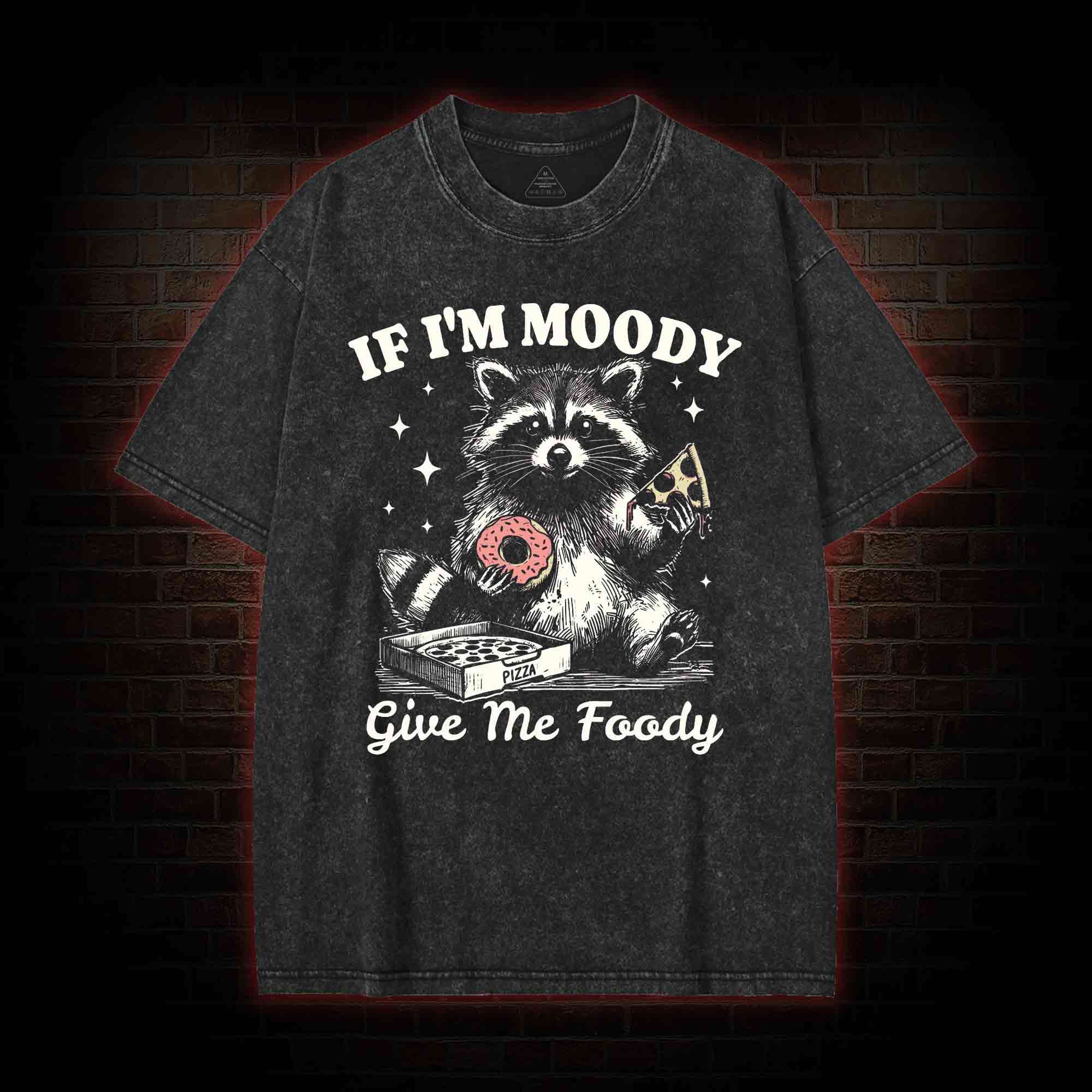 If I'm Moody Give Me Foody Washed T-shirt