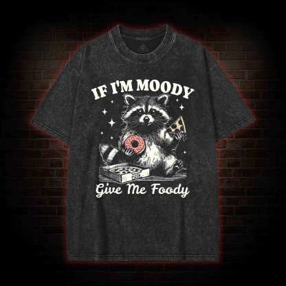 If I'm Moody Give Me Foody Washed T-shirt