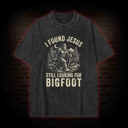 I Found Jesus Still Looking for Bigfoot Washed T-shirt