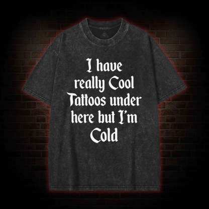 I have Really Cool Tattoos under here but I'm Cold Washed T-shirt