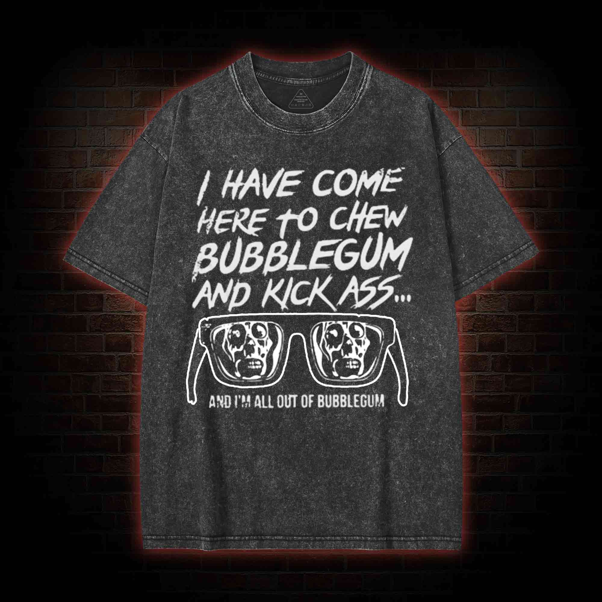 I Have Come Here to Chew Bubblegum and Kick Ass Washed T-shirt