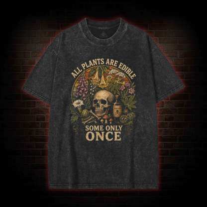 All Plants are Edible Some Only Once Washed T-shirt