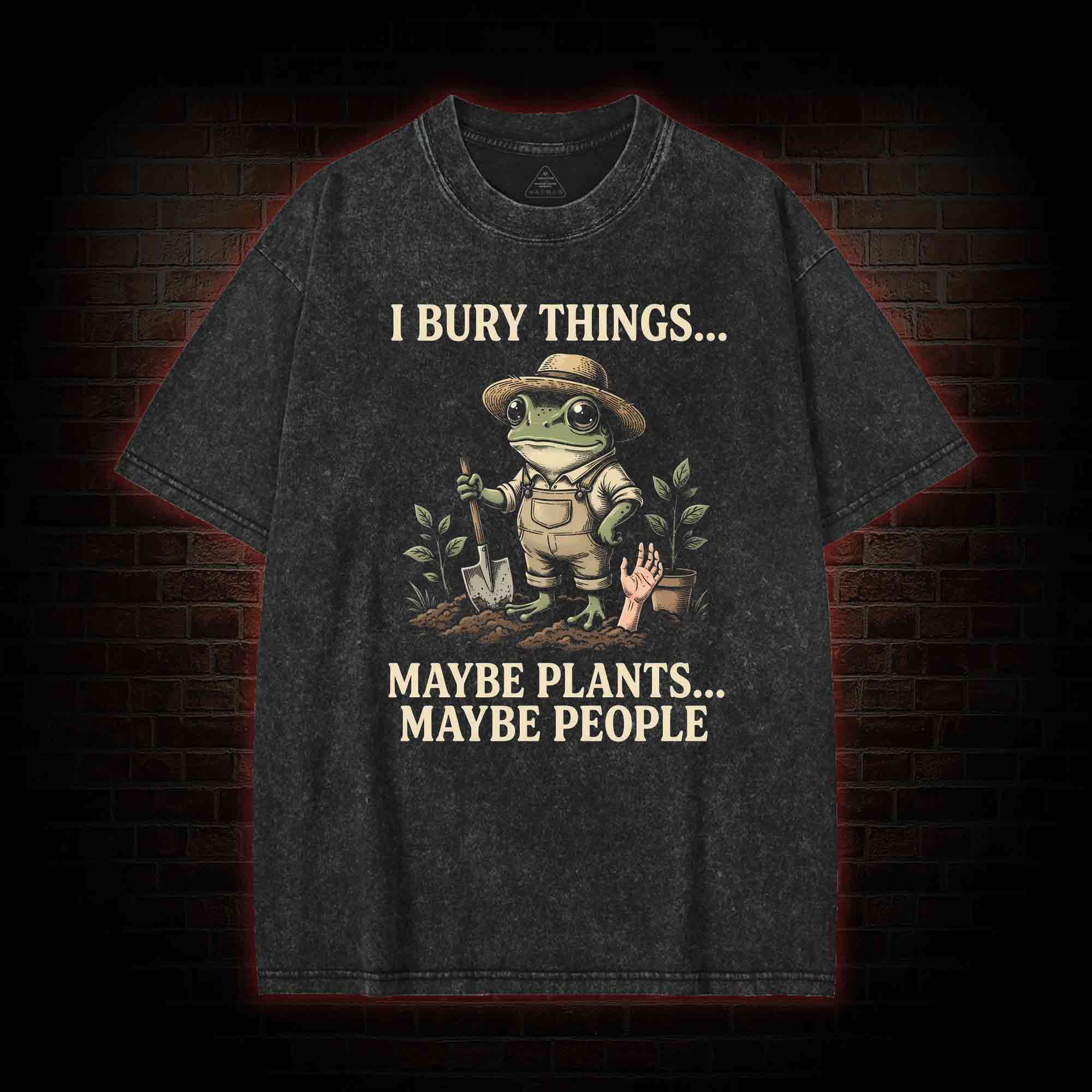 I Bury Things Maybe Plants Maybe People Washed T-shirt