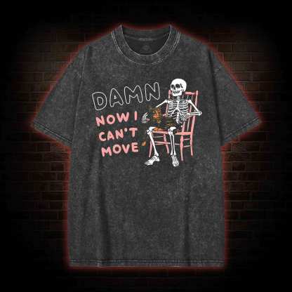 Damn Now I Can't Move Washed T-shirt