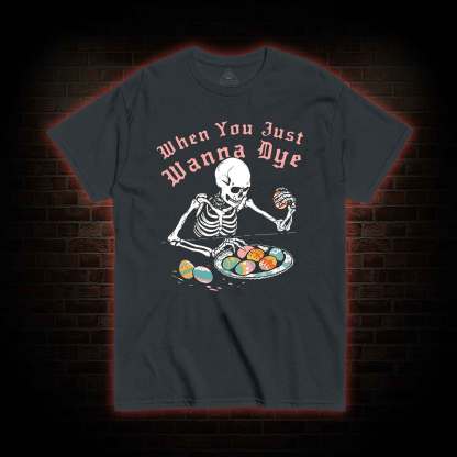  When You Just Wanna Dye T-Shirt 
