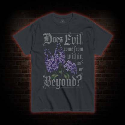 Does Evil Come From Within T-shirt 