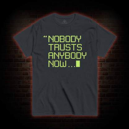 Nobody Trusts Anyone Now T-shirt 