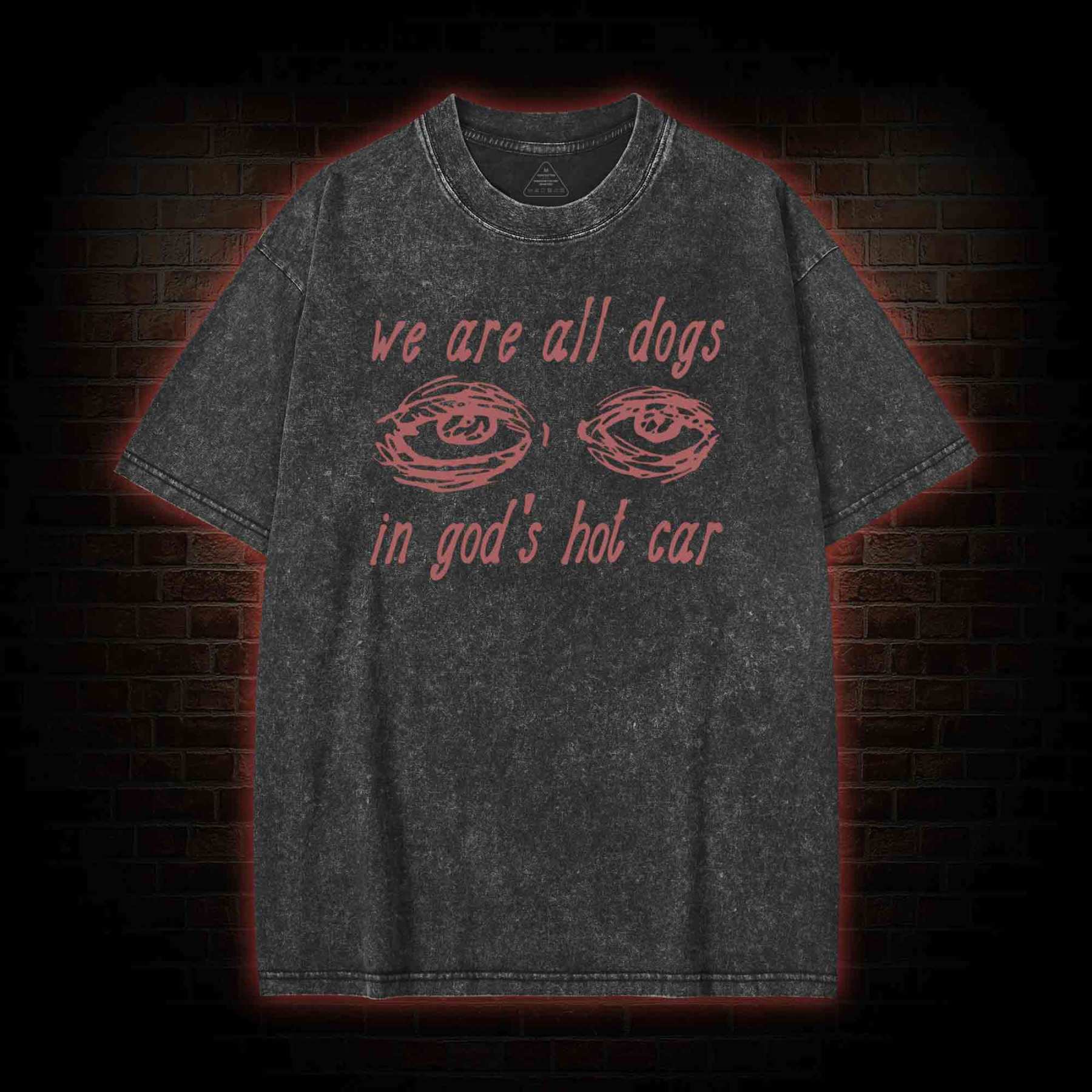 We Are All Dogs in God's Hot Car Washed T-shirt with Dark Style