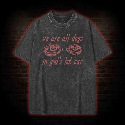 We Are All Dogs in God's Hot Car Washed T-shirt