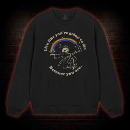 Live Like You're Going To Die Sweatshirt