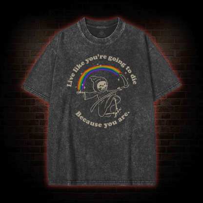 Live Like You're Going To Die Washed T-shirt